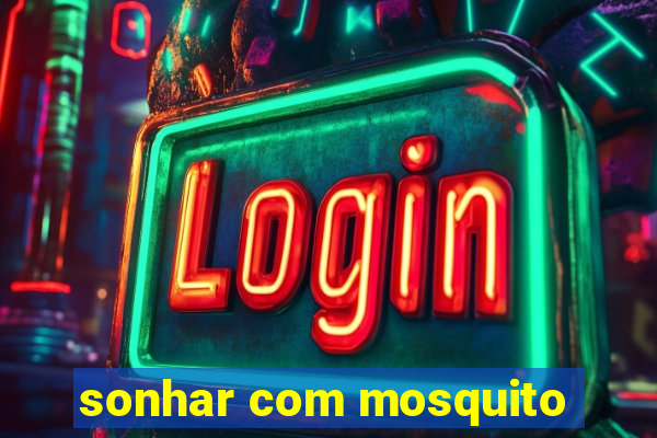 sonhar com mosquito